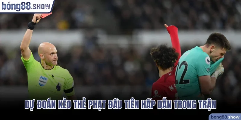 Dự đoán kèo thẻ phạt đầu tiên hấp dẫn trong trận