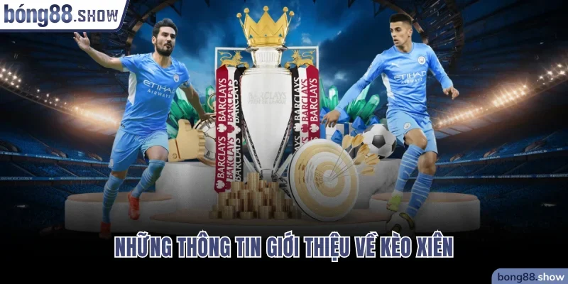 Những thông tin giới thiệu về kèo xiên