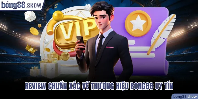 Review chuẩn xác về thương hiệu Bong88 danh giá